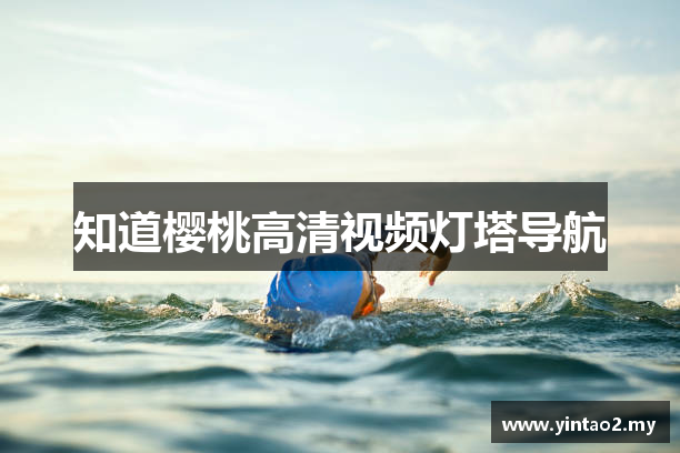 知道樱桃高清视频灯塔导航